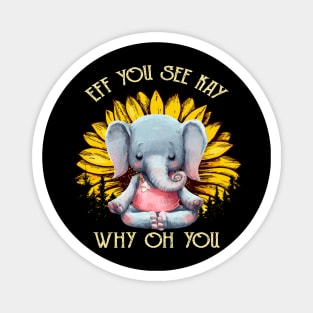 Eff You See Kay Why Oh You Funny Sunflower Elephant Yoga Lover Magnet